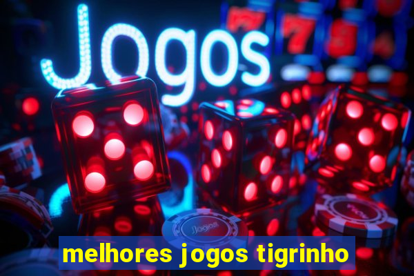 melhores jogos tigrinho